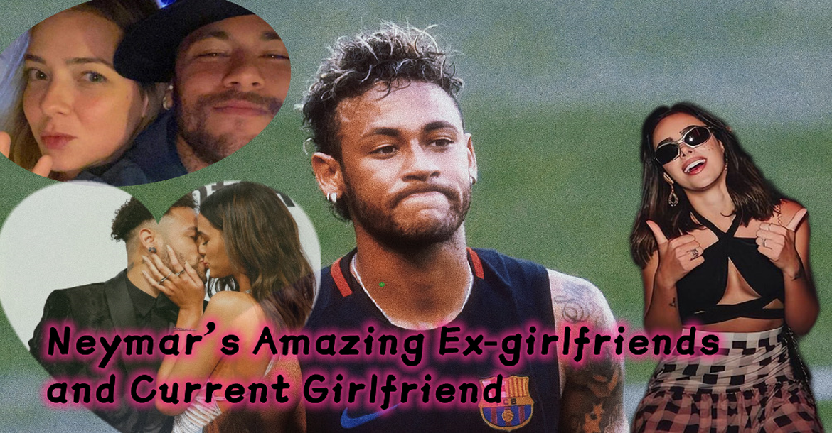 Neymar's Amazing Ex-girlfriends and Current Girlfriend